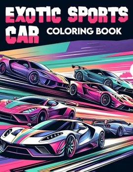 Exotic Sports Car Coloring book: Where Each Page Invites You to Dream Big and Experience the Ultimate in Automotive Excellence.