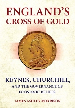 England's Cross of Gold: Keynes, Churchill, and the Governance of Economic Beliefs - Book  of the Cornell Studies in Money