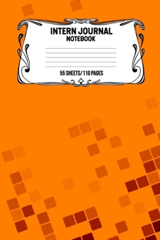 Intern Journal Notebook 55 Sheets/110 Pages: Keep Track And Record Daily Notes During Internship Perfect Gift For Interns, Trainees, Apprentices, Novices And Students