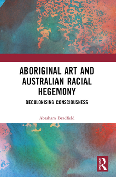 Paperback Aboriginal Art and Australian Racial Hegemony: Decolonising Consciousness Book