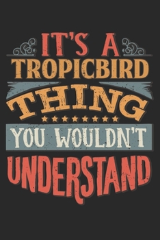 It's A Tropicbird Thing You Wouldn't Understand: Gift For Tropicbird Lover 6x9 Planner Journal