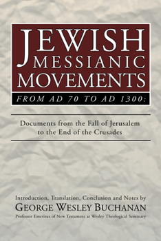 Jewish Messianic Movements from AD 70 to AD 1300: Documents from the Fall of Jerusalem to the End of the Crusades