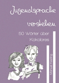 Jugendsprache verstehen: 50 Wörter über Kokolores (German Edition)