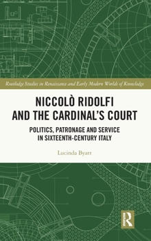 Niccol� Ridolfi and the Cardinal's Court: Politics, Patronage and Service in Sixteenth-Century Italy