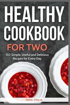 Paperback Healthy Cookbook for Two: 150 Simple, Useful and Delicious Recipes for Every Day Book