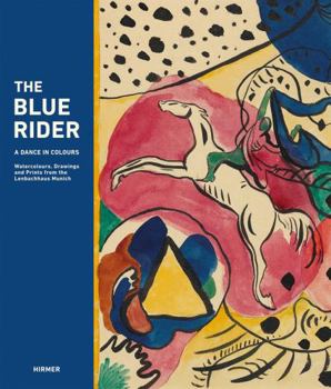 Hardcover The Blue Rider: A Dance in Colour: Watercolours, Drawings and Prints from the Lenbachhaus Munich Book