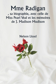 Paperback Mme Radigan, sa biographie, avec celle de Miss Pearl Veal et les mémoires de J. Madison Mudison [French] Book