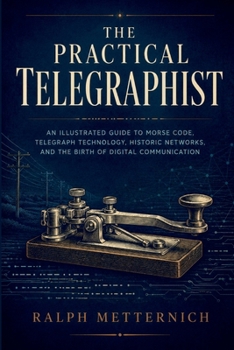 Paperback The Practical Telegraphist: An Illustrated Guide to Morse Code, Telegraph Technology, Historic Networks, and the Birth of Digital Communication Book