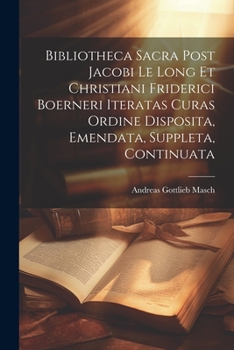 Paperback Bibliotheca Sacra Post Jacobi Le Long Et Christiani Friderici Boerneri Iteratas Curas Ordine Disposita, Emendata, Suppleta, Continuata [French] Book
