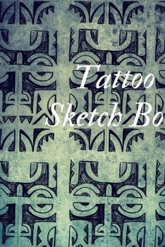 Tattoo Sketch Book: Journal for Tattoo Designs, Art Sketch Pad for Drawing, Writing, Painting, Sketching Creative Tattoo, Tattoo Blank Sketchbook, ... Creative Tattoo, Art Paper Sketch Book