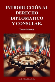 INTRODUCCION AL DERECHO DIPLOMATICO Y CONSULAR: Temas Selectos. (Spanish Edition)