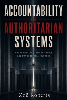 Paperback Accountability in Authoritarian Systems: Who Power Serves, Who It Ignores, and How It Escapes Judgment Book