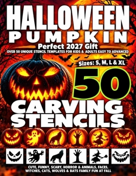 Halloween Pumpkin Carving Stencils: Over 50 Unique Stencil Templates For Kids & Adults, Easy to Advanced, Cute, Funny, Scary, Horror & Animals, Faces, Witches, Cats, Wolves & Bats Family Fun at Fall