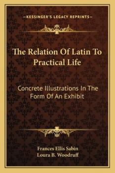 Paperback The Relation Of Latin To Practical Life: Concrete Illustrations In The Form Of An Exhibit Book