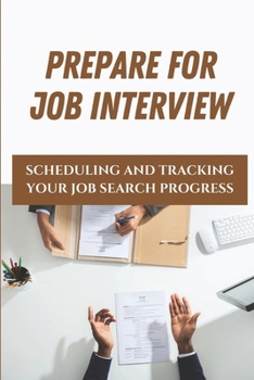 Paperback Prepare For Job Interview: Scheduling And Tracking Your Job Search Progress: Prepare For Job Interview Questions Book