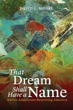 Paperback That Dream Shall Have a Name: Native Americans Rewriting America Book