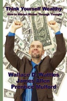 Paperback Think Yourself Wealthy: How to Attract Riches Through Thought Book