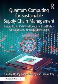 Hardcover Quantum Computing for Sustainable Supply Chain Management: Integrating Artificial Intelligence for Eco-Efficient Operations and Strategic Optimization Book