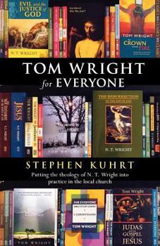 Paperback Tom Wright for Everyone - Putting the Theology of N. T. Wright Into Practice in the Local Church Book