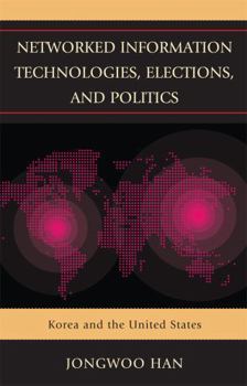 Hardcover Networked Information Technologies, Elections, and Politics: Korea and the United States Book