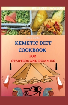 Paperback The 2021 Kemetic Diet Cookbook for Starters and Dummies: Step By Step Guide Between Mind, Body and Soul Book