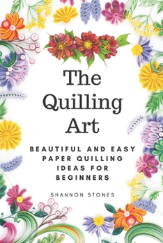 Paperback The Quilling Art: Beautiful and Easy Paper Quilling Ideas for Beginners Book