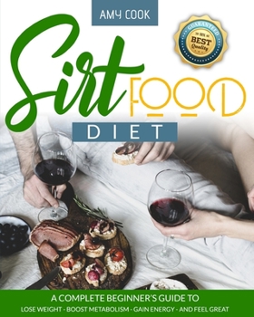 Paperback Sirtfood Diet: a Complete Beginner's Guide to Lose Weight, Boost Metabolism, Gain Energy, and Feel Great Book