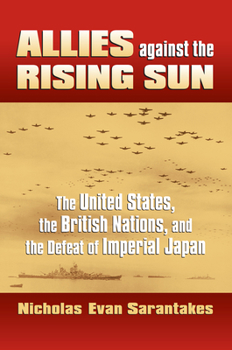 Hardcover Allies Against the Rising Sun: The United States, the British Nations, and the Defeat of Imperial Japan Book