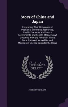 Hardcover Story of China and Japan: Embracing Their Geographical Positions, Enormous Resources, Wealth, Emperors and Courts, Governments and People, Manne Book