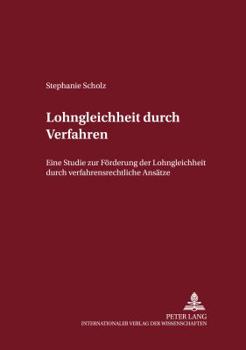 Lohngleichheit durch Verfahren: Eine Studie zur Foerderung der Lohngleichheit durch verfahrensrechtliche Ansaetze