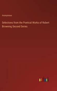 Hardcover Selections from the Poetical Works of Robert Browning Second Series Book