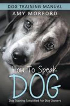 Paperback How to Speak Dog: Dog Training Simplified For Dog Owners Book