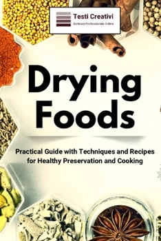 Drying Foods: Practical Guide with Techniques and Recipes for Healthy Preservation and Cooking