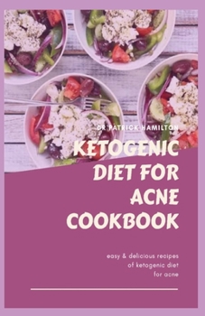 KETOGENIC DIET FOR ACNE COOKBOOK: Easy and delicious recipes on ketogenic diet for acne