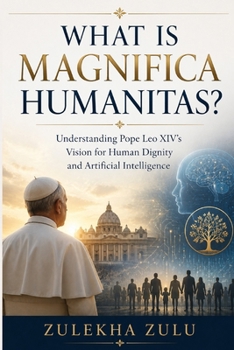 WHAT IS MAGNIFICA HUMANITAS?: Understanding Pope Leo XIV's Vision for Human Dignity and Artificial Intelligence (Vatican & the Pope)