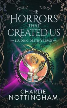 The Horrors that Created Us - Book #2 of the Eluding Destiny