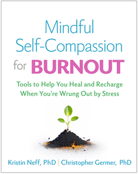 Mindful Self-Compassion for Burnout: Tools to Help You Heal and Recharge When You’re Wrung Out by Stress