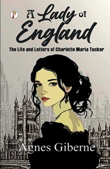A Lady of England: The Life and Letters of Charlotte Maria Tucker