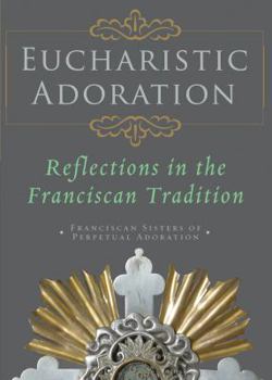 Paperback Eucharistic Adoration: Reflections in the Franciscan Tradition Book