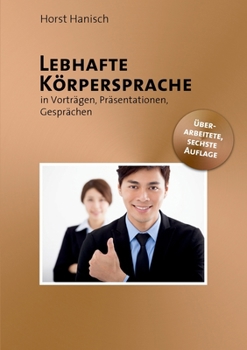 Lebhafte Körpersprache: In Vorträgen, Präsentationen, Gesprächen (German Edition)