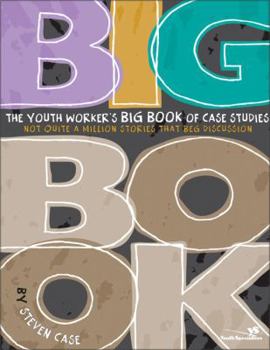 Paperback The Youth Worker's Big Book of Case Studies: Not Quite a Million Stories That Beg Discussion Book