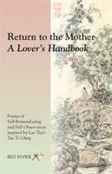 Paperback Return to the Mother: A Lover's Handbook: Poems of Self Remembering and Self Observation Inspired by Lao Tsu's Tao Te Ching Book