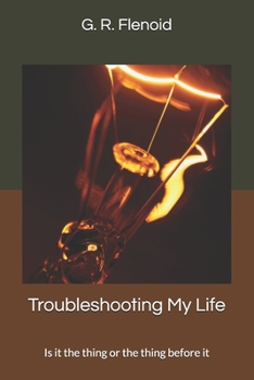 Paperback Troubleshooting My Life: Is it the thing or the thing before it Book