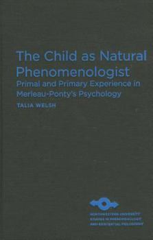 Hardcover The Child as Natural Phenomenologist: Primal and Primary Experience in Merleau-Ponty's Psychology Book