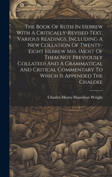 Hardcover The Book Of Ruth In Hebrew With A Critically-revised Text, Various Readings, Including A New Collation Of Twenty-eight Hebrew Mss. (most Of Them Not P Book