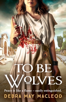 To Be Wolves: A Novel of the Vestal Virgins - Book #2 of the Vesta Shadows Trilogy