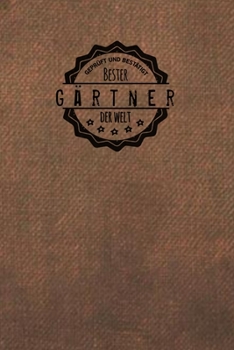 Gepr�ft und Best�tigt bester G�rtner der Welt: Notizbuch f�r den Mann, der in der G�rtnerei arbeitet Geschenkidee Geschenke Geschenk