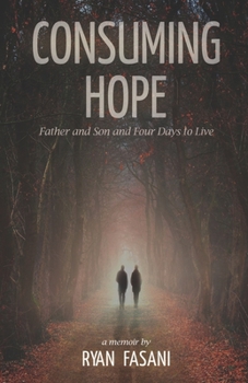 Paperback Consuming Hope: Father and Son and Four Days to Live Book