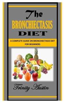 The Bronchiectasis Diet: A Complete Guide on Bronchiectasis Diet for Beginners