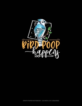Paperback Bird Poop Happens: Graph Paper Notebook - 0.25 Inch (1/4") Squares Book